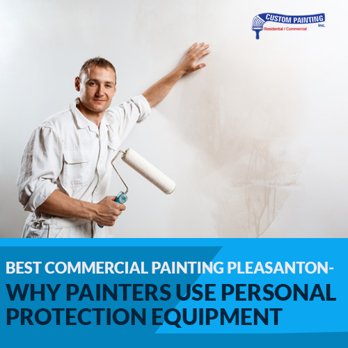 Best Commercial Painting Pleasanton – Why Painters Use Personal Protection Equipment