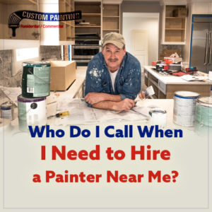 Who Do I Call When I Need to Hire a Painter Near Me?