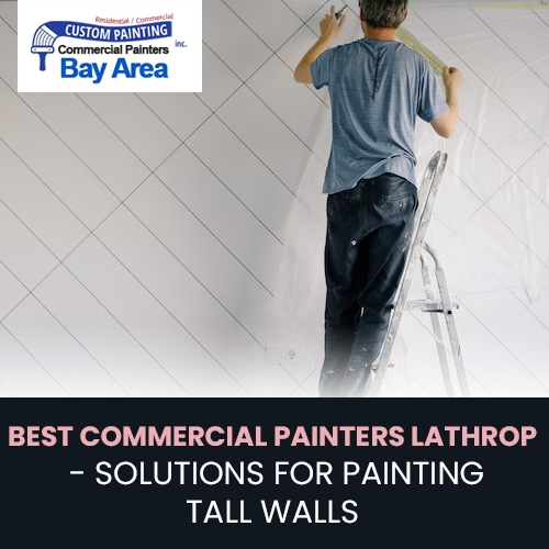 Best Commercial Painters Lathrop – Solutions for Painting Tall Walls